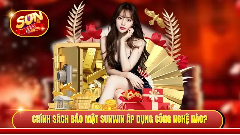 Chính sách bảo mật Sunwin áp dụng các công nghệ nào? 
